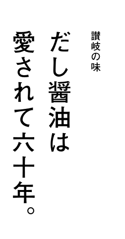 讃岐の味 だし醤油は、愛されて五十余年。