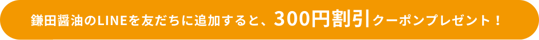 鎌田醤油のLINEを友だちに追加すると、300円割引クーポンプレゼント!