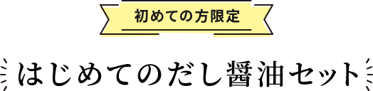 初めての方限定 はじめてのだし醤油セット